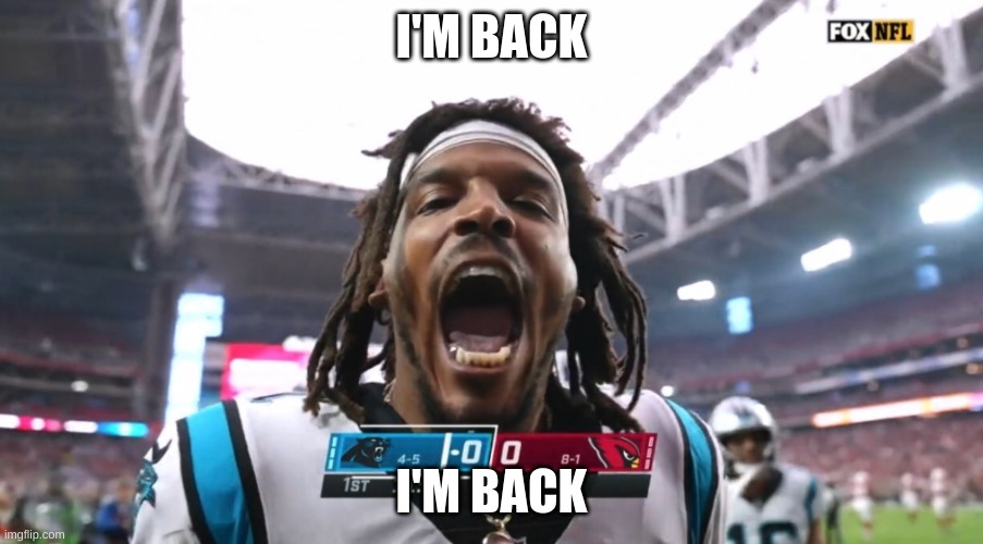 Cam Newton I'm back | I'M BACK; I'M BACK | image tagged in cam newton i'm back | made w/ Imgflip meme maker