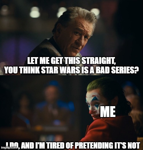 Let me get this straight murray | LET ME GET THIS STRAIGHT, YOU THINK STAR WARS IS A BAD SERIES? ME; I DO, AND I'M TIRED OF PRETENDING IT'S NOT | image tagged in let me get this straight murray | made w/ Imgflip meme maker