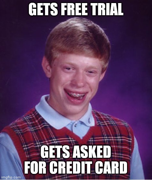 Bad Luck Brian Meme |  GETS FREE TRIAL; GETS ASKED FOR CREDIT CARD | image tagged in memes,bad luck brian | made w/ Imgflip meme maker