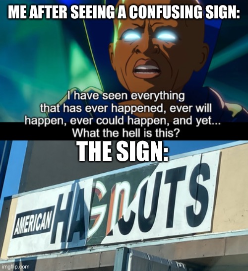 No I don’t know what it’s supposed to say |  ME AFTER SEEING A CONFUSING SIGN:; THE SIGN: | image tagged in what the hell is this,what if,the watcher,sign,confusing sign,funny signs | made w/ Imgflip meme maker
