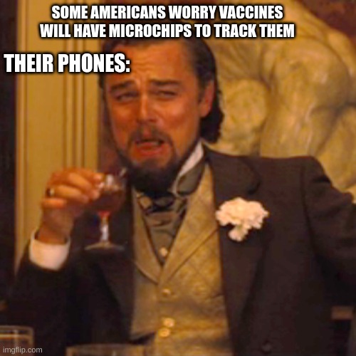 Laughing Leo Meme | SOME AMERICANS WORRY VACCINES WILL HAVE MICROCHIPS TO TRACK THEM; THEIR PHONES: | image tagged in memes,laughing leo | made w/ Imgflip meme maker