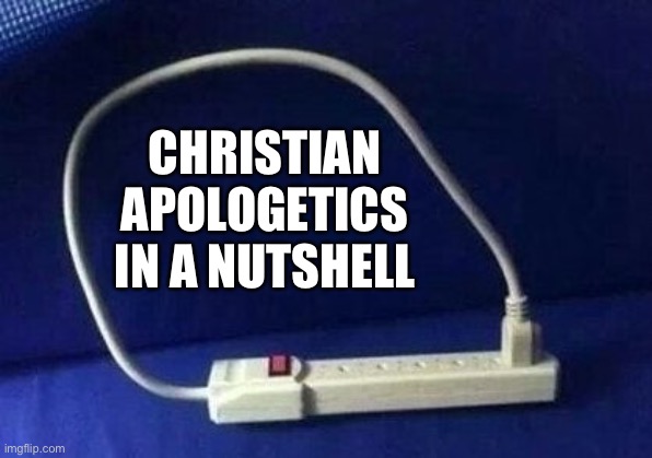 All religious apologetics really … |  CHRISTIAN APOLOGETICS IN A NUTSHELL | image tagged in christian apologists | made w/ Imgflip meme maker