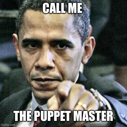 Pissed Off Obama Meme | CALL ME THE PUPPET MASTER | image tagged in memes,pissed off obama | made w/ Imgflip meme maker