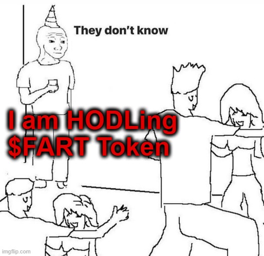 They dont know "....." | I am HODLing $FART Token | image tagged in they dont know | made w/ Imgflip meme maker