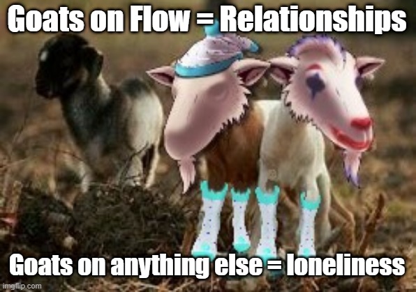 Goats flow | Goats on Flow = Relationships; Goats on anything else = loneliness | image tagged in flow,goat,goats,onflow,socks | made w/ Imgflip meme maker