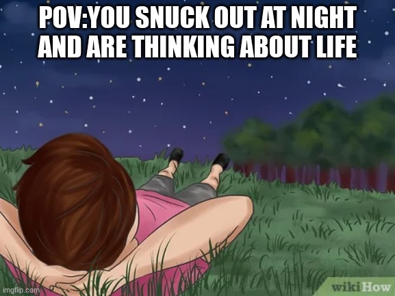 Depression sucks man | POV:YOU SNUCK OUT AT NIGHT AND ARE THINKING ABOUT LIFE | made w/ Imgflip meme maker