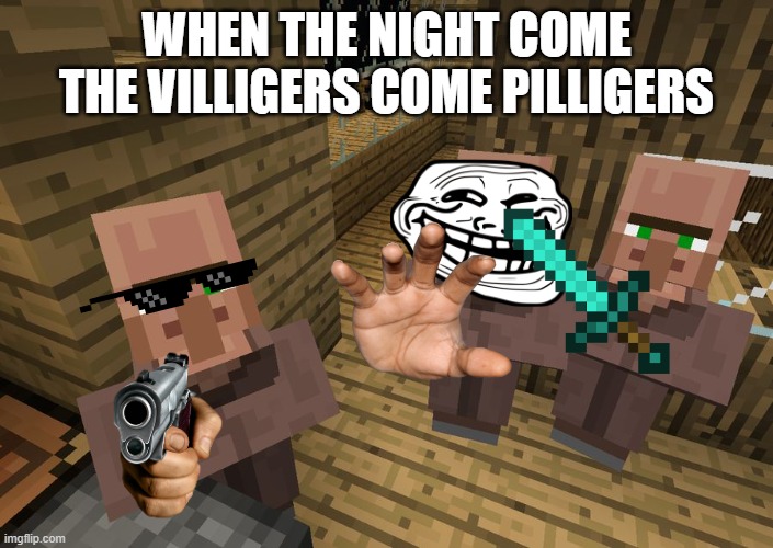 minepurge | WHEN THE NIGHT COME THE VILLIGERS COME PILLIGERS | image tagged in minecraft villagers,bruh | made w/ Imgflip meme maker