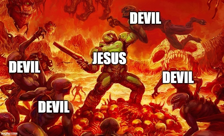 defeat devil | DEVIL; JESUS; DEVIL; DEVIL; DEVIL | image tagged in doom slayer killing demons | made w/ Imgflip meme maker