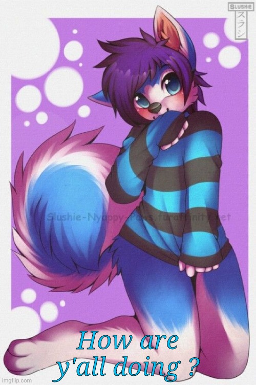 Henlo | How are y'all doing ? | image tagged in femboy furry | made w/ Imgflip meme maker