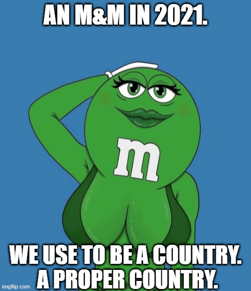A Proper Country | AN M&M IN 2021. WE USE TO BE A COUNTRY. 
A PROPER COUNTRY. | image tagged in eminem | made w/ Imgflip meme maker