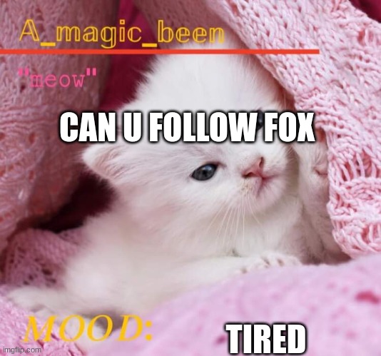a_magic_been’s temp | CAN U FOLLOW FOX; TIRED | image tagged in a_magic_been s temp | made w/ Imgflip meme maker