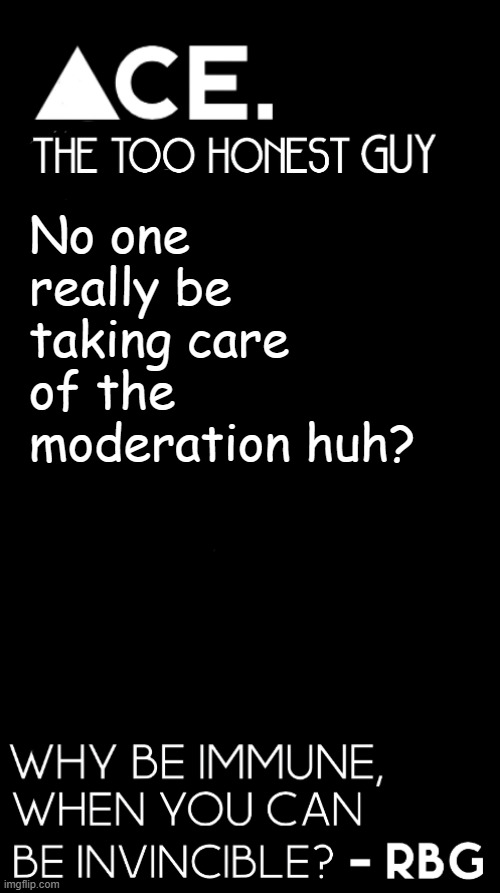 No one really be taking care of the moderation huh? | image tagged in spiralz / ace plain template | made w/ Imgflip meme maker