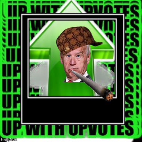 Biden’s crazy… FOR UPVOTES | image tagged in please,politics,joe biden | made w/ Imgflip meme maker