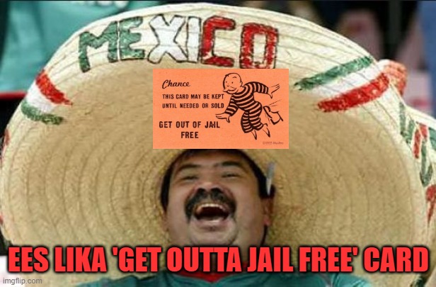 mexican word of the day | EES LIKA 'GET OUTTA JAIL FREE' CARD | image tagged in mexican word of the day | made w/ Imgflip meme maker