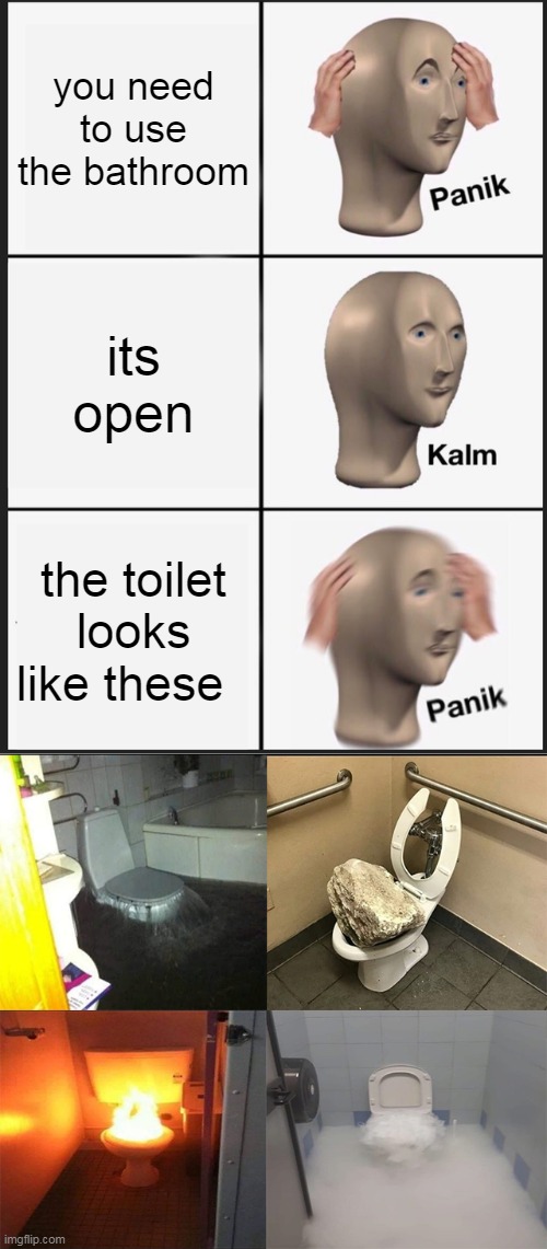 you need to use the bathroom; its open; the toilet looks like these | image tagged in memes,panik kalm panik | made w/ Imgflip meme maker