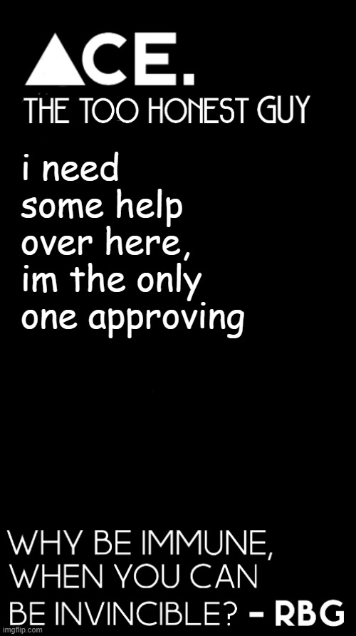 i need some help over here, im the only one approving | image tagged in spiralz / ace plain template | made w/ Imgflip meme maker