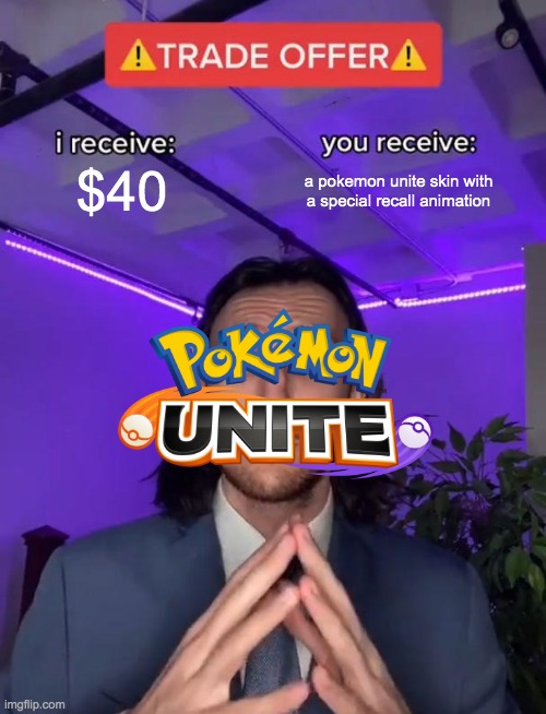 pokemon unite be like: |  $40; a pokemon unite skin with a special recall animation | image tagged in trade offer | made w/ Imgflip meme maker