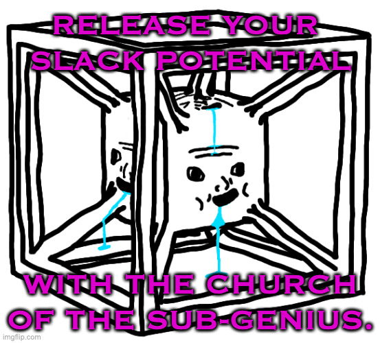 cube head | RELEASE YOUR 
SLACK POTENTIAL WITH THE CHURCH OF THE SUB-GENIUS. | image tagged in cube head | made w/ Imgflip meme maker