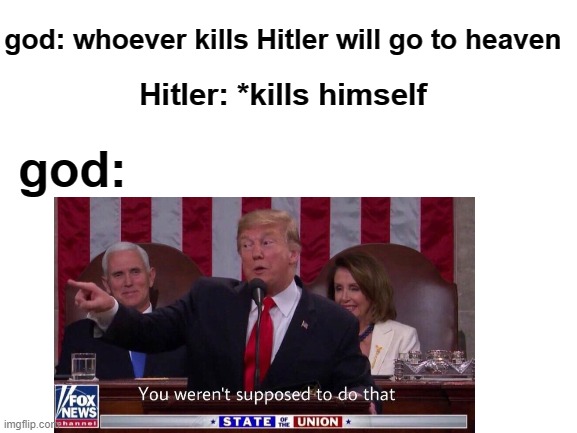 true | god: whoever kills Hitler will go to heaven; Hitler: *kills himself; god: | image tagged in relatable | made w/ Imgflip meme maker
