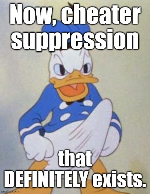 Donald Dick | Now, cheater suppression that DEFINITELY exists. | image tagged in donald dick | made w/ Imgflip meme maker