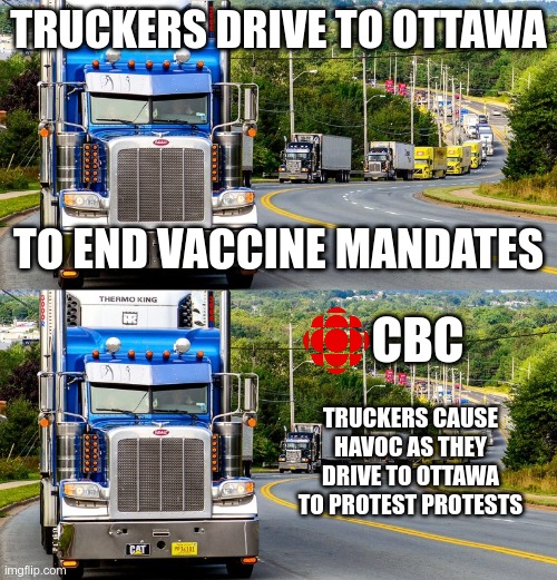 Defund the CBC | TRUCKERS DRIVE TO OTTAWA; TO END VACCINE MANDATES; CBC; TRUCKERS CAUSE HAVOC AS THEY DRIVE TO OTTAWA TO PROTEST PROTESTS | image tagged in trucker convoy,vaccine mandates,truckersforfreedom | made w/ Imgflip meme maker