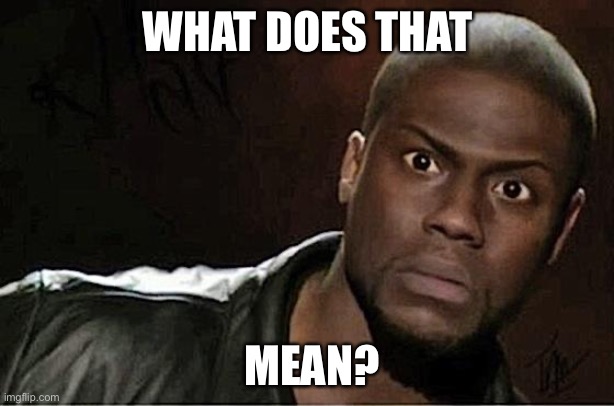 Kevin Hart Meme | WHAT DOES THAT MEAN? | image tagged in memes,kevin hart | made w/ Imgflip meme maker