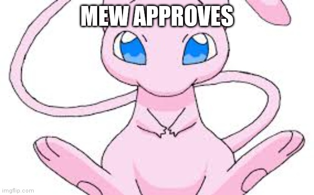 Pokemon Mew | MEW APPROVES | image tagged in pokemon mew | made w/ Imgflip meme maker