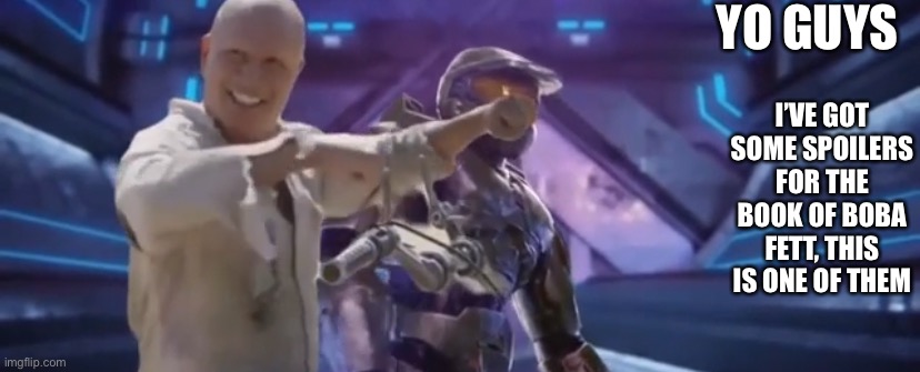 He teams up with John-117 to defeat the Covenant (not my image, stolen from a video on Reddit) | YO GUYS; I’VE GOT SOME SPOILERS FOR THE BOOK OF BOBA FETT, THIS IS ONE OF THEM | made w/ Imgflip meme maker