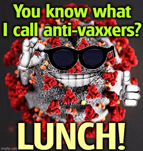 Yum. | You know what I call anti-vaxxers? LUNCH! | image tagged in covid virus smile,covid-19,eating,anti vax | made w/ Imgflip meme maker