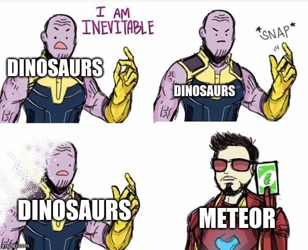 Thanos Uno Reverse Card | DINOSAURS; DINOSAURS; DINOSAURS; METEOR | image tagged in thanos uno reverse card | made w/ Imgflip meme maker