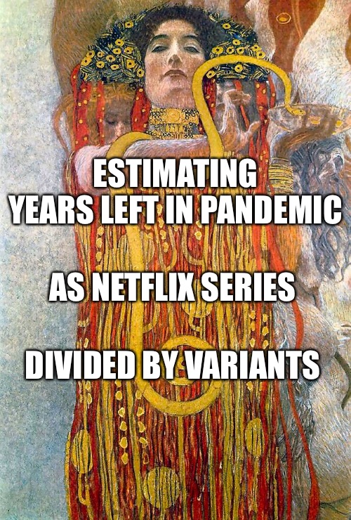 ESTIMATING YEARS LEFT | ESTIMATING YEARS LEFT IN PANDEMIC; AS NETFLIX SERIES; DIVIDED BY VARIANTS | image tagged in pandemic | made w/ Imgflip meme maker