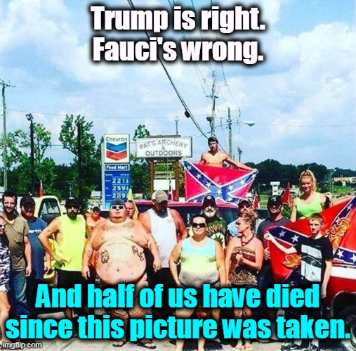 Jasper, Alabama has never been the same. | Trump is right. Fauci's wrong. And half of us have died since this picture was taken. | image tagged in trump voters - hillbilly rednecks,redneck,hillbilly,anti vax,dead | made w/ Imgflip meme maker