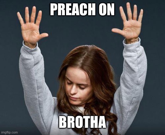 Praise the lord | PREACH ON BROTHA | image tagged in praise the lord | made w/ Imgflip meme maker