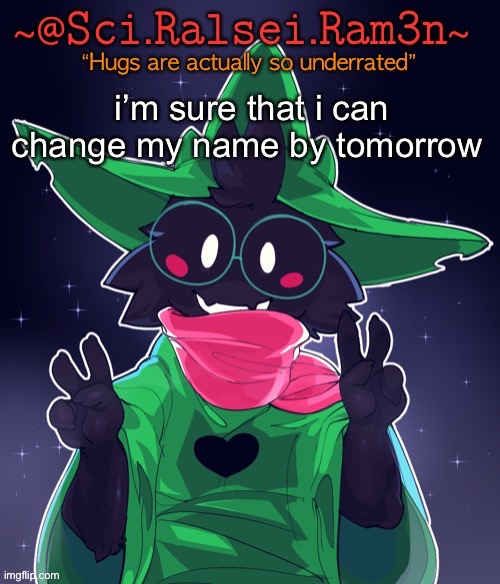 i’ll be a goat | i’m sure that i can change my name by tomorrow | image tagged in ram3n template | made w/ Imgflip meme maker
