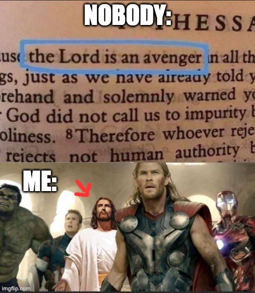 The Lord is an Avenger |  NOBODY:; ME: | image tagged in funny,fun,funny memes,funny meme,avengers,mcu | made w/ Imgflip meme maker