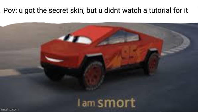 S M O R T | Pov: u got the secret skin, but u didnt watch a tutorial for it | image tagged in i am smort,gaming,secret,smort,smrt,stop reading the tags | made w/ Imgflip meme maker