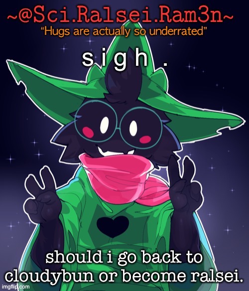 Ram3n Template | s i g h  . should i go back to cloudybun or become ralsei. | image tagged in ram3n template | made w/ Imgflip meme maker