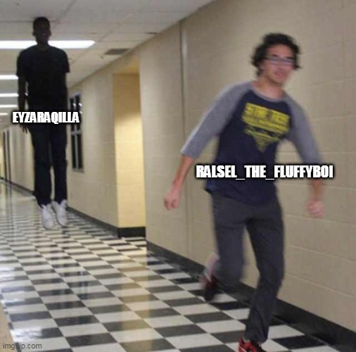 floating boy chasing running boy | EYZARAQILLA RALSEL_THE_FLUFFYBOI | image tagged in floating boy chasing running boy | made w/ Imgflip meme maker