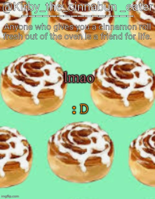 Cinnamon roll template (Thanks Baz00ka :D) | :D; lmao | image tagged in cinnamon roll template thanks baz00ka d | made w/ Imgflip meme maker