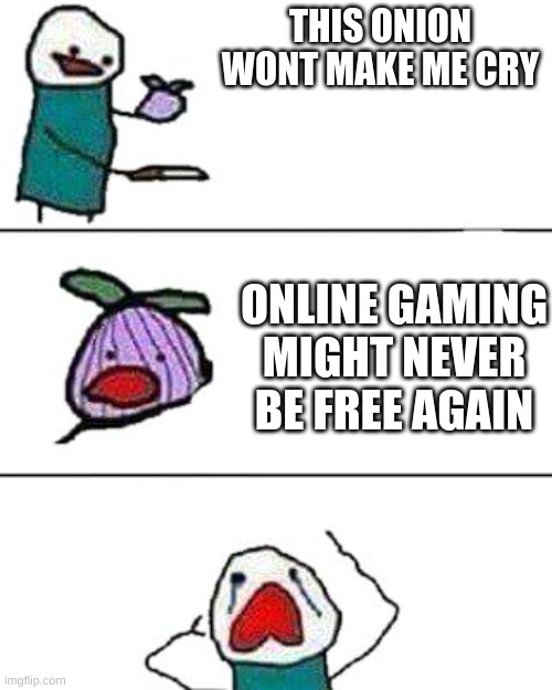 screw you xbox live | THIS ONION WONT MAKE ME CRY; ONLINE GAMING MIGHT NEVER BE FREE AGAIN | image tagged in this onion won't make me cry,online gaming | made w/ Imgflip meme maker