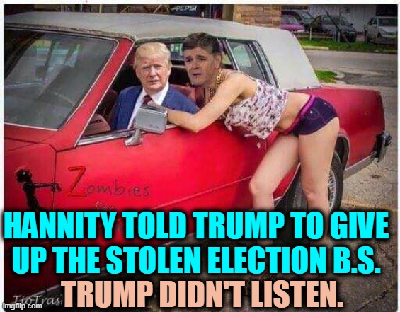 Sean Hannity and the love of his life, Donald Trump | HANNITY TOLD TRUMP TO GIVE UP THE STOLEN ELECTION B.S. TRUMP DIDN'T LISTEN. | image tagged in sean hannity and the love of his life donald trump,hannity,love,trump | made w/ Imgflip meme maker