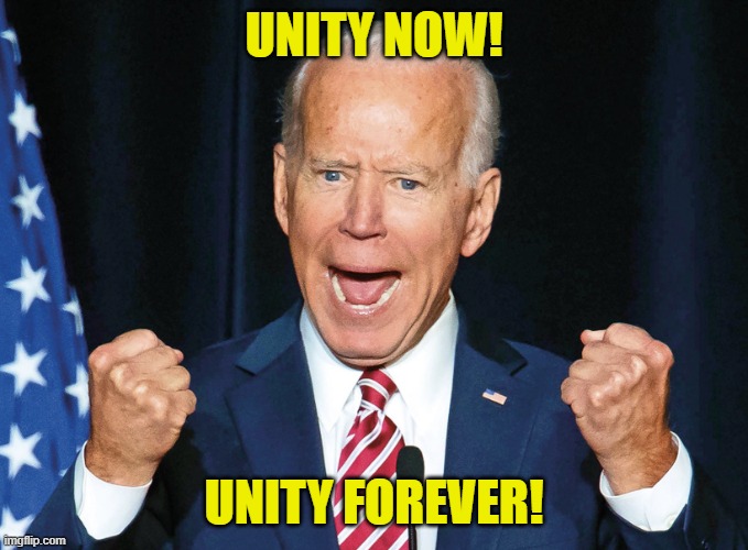 Crazy Joe Biden | UNITY NOW! UNITY FOREVER! | image tagged in crazy joe biden | made w/ Imgflip meme maker