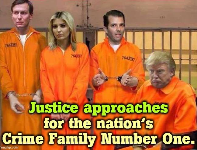 Compared to Trump, the Corleone's were small timers. | Justice approaches; for the nation's Crime Family Number One. | image tagged in trump,crime,family,lock him up,lock her up | made w/ Imgflip meme maker