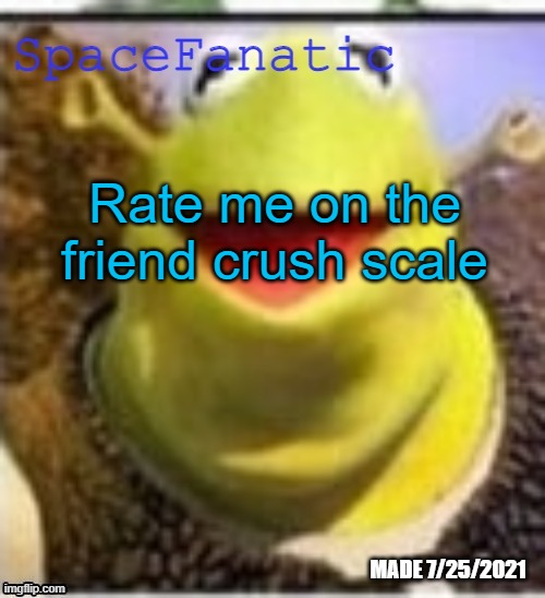 Ye Olde Announcements | Rate me on the friend crush scale | image tagged in spacefanatic announcement temp | made w/ Imgflip meme maker