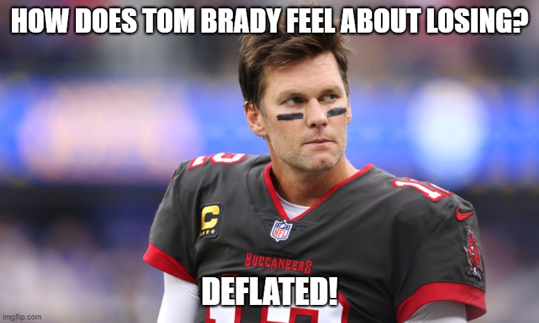buh-bye! |  HOW DOES TOM BRADY FEEL ABOUT LOSING? DEFLATED! | image tagged in tom brady | made w/ Imgflip meme maker
