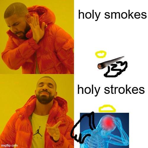 based on https://imgflip.com/i/62btzx | holy smokes; holy strokes | image tagged in memes,drake hotline bling | made w/ Imgflip meme maker