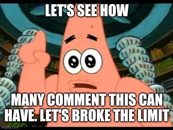 let's broke the limittttt | LET'S SEE HOW; MANY COMMENT THIS CAN HAVE. LET'S BROKE THE LIMIT | image tagged in memes,patrick says | made w/ Imgflip meme maker