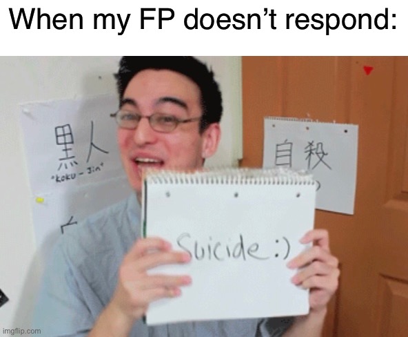 I’m pissed | When my FP doesn’t respond: | image tagged in suicide,suicidal,depression,bpd,anxiety,self harm | made w/ Imgflip meme maker
