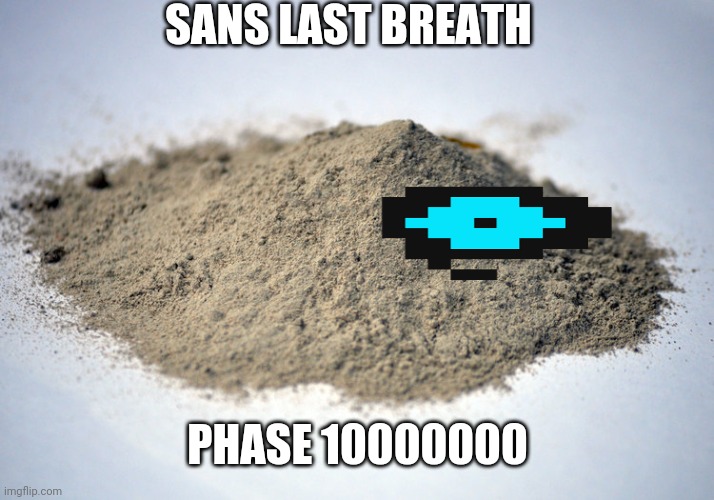 Sans last breath phase 10000000 | SANS LAST BREATH; PHASE 10000000 | image tagged in pile of dust,sans,last breath sans,funny,undertale,memes | made w/ Imgflip meme maker