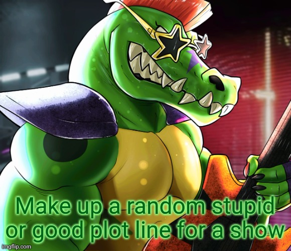 Make up a random stupid or good plot line for a show | image tagged in monty gator announcement template | made w/ Imgflip meme maker